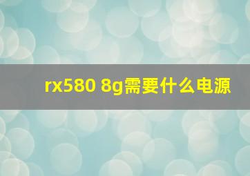 rx580 8g需要什么电源